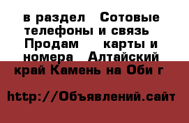  в раздел : Сотовые телефоны и связь » Продам sim-карты и номера . Алтайский край,Камень-на-Оби г.